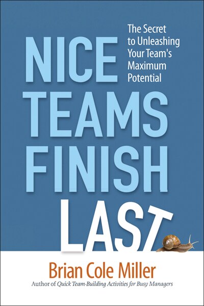 Nice Teams Finish Last: The Secret To Unleashing Your Team's Maximum Potential