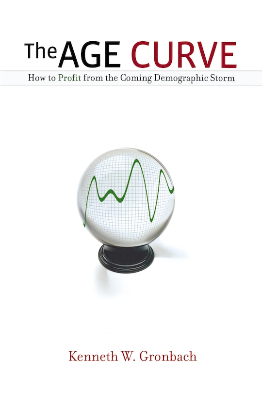 The Age Curve: How To Profit From The Coming Demographic Storm
