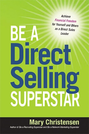 Be A Direct Selling Superstar: Achieve Financial Freedom For Yourself And Others As A Direct Sales Leader