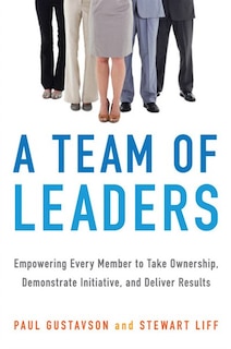 A Team of Leaders: Empowering Every Member to Take Ownership, Demonstrate Initiative, and Deliver Results