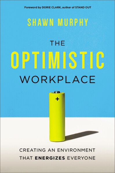 The Optimistic Workplace: Creating An Environment That Energizes Everyone