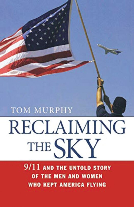 Reclaiming The Sky: 9/11 And The Untold Story Of The Men And Women Who Kept America Flying