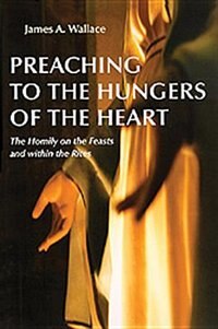 Front cover_Preaching To The Hungers Of The Heart: The Homily On The Feasts And Within The Rites