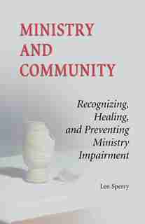 Ministry and Community: Recognizing, Healing, and Preventing Ministry Impairment de Len Sperry