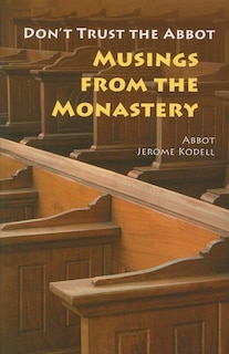 Don't Trust the Abbot: Musings from the Monastery