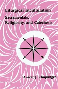 Liturgical Inculturation: Sacramentals, Religiosity, and Catechesis