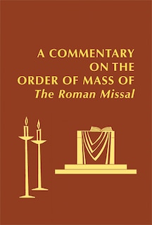 Front cover_A Commentary on the Order of Mass of the Roman Missal: A New English Translation
