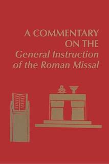 Front cover_A Commentary on the General Instruction of the Roman Missal