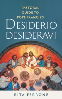 Front cover_Pastoral Guide to Pope Francis's Desiderio Desideravi
