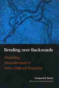 Bending Over Backwards: Essays on Disability and the Body by Lennard Davis