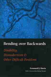 Bending Over Backwards: Essays on Disability and the Body by Lennard J. Davis