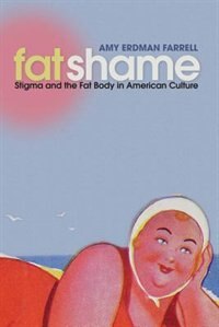 Fat Shame: Stigma And The Fat Body In American Culture