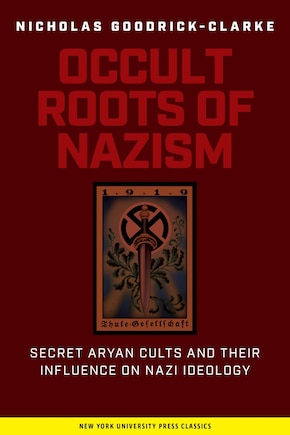 Occult Roots of Nazism: Secret Aryan Cults and Their Influence on Nazi Ideology