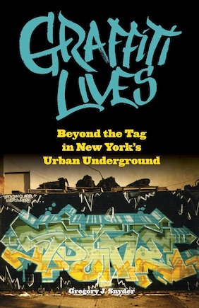 Graffiti Lives: Beyond The Tag In New York's Urban Underground