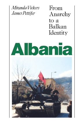 Albania (with new Postscript): From Anarchy to Balkan Identity