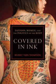 Covered In Ink: Tattoos, Women And The Politics Of The Body