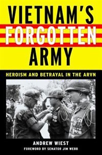 Vietnam's Forgotten Army: Heroism and Betrayal in the ARVN