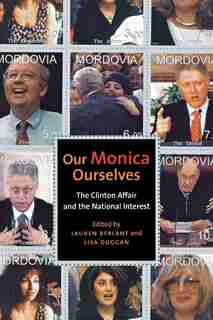 Our Monica, Ourselves: The Clinton Affair and the National Interest de Lauren Berlant