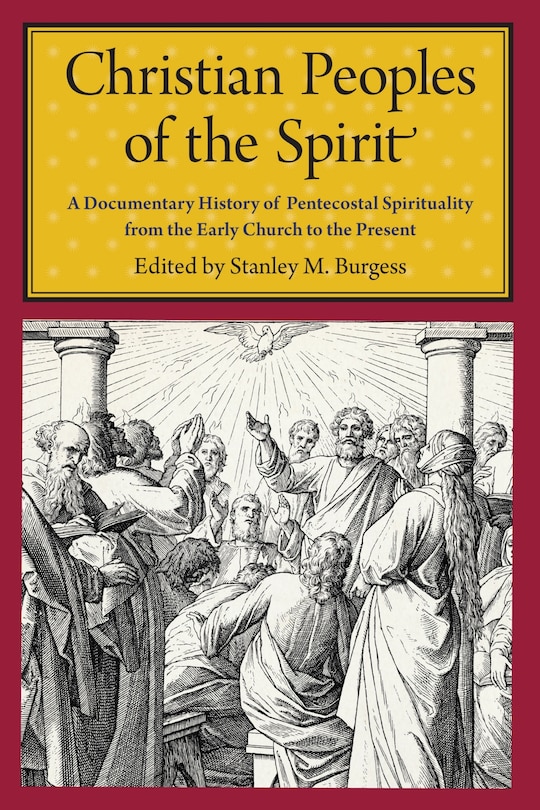 Christian Peoples Of The Spirit: A Documentary History Of Pentecostal Spirituality From The Early Church To The Present