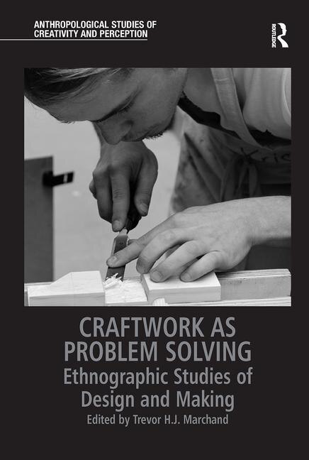 Craftwork As Problem Solving: Ethnographic Studies Of Design And Making