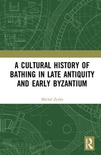 Front cover_A Cultural History Of Bathing In Late Antiquity And Early Byzantium