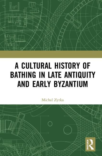 Front cover_A Cultural History Of Bathing In Late Antiquity And Early Byzantium