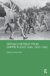 Front cover_Britain's Retreat From Empire In East Asia, 1905-1980