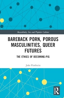 Front cover_Bareback Porn, Porous Masculinities, Queer Futures
