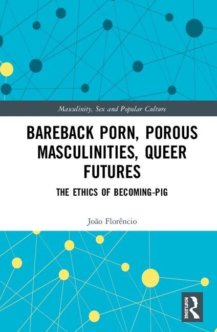 Front cover_Bareback Porn, Porous Masculinities, Queer Futures