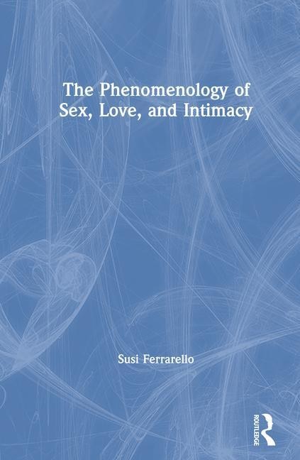 Front cover_The Phenomenology Of Sex, Love, And Intimacy