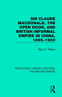 Couverture_Sir Claude Macdonald, The Open Door, And British Informal Empire In China, 1895-1900