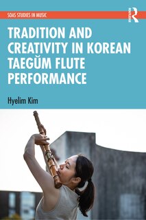 Front cover_Tradition And Creativity In Korean Taega M Flute Performance
