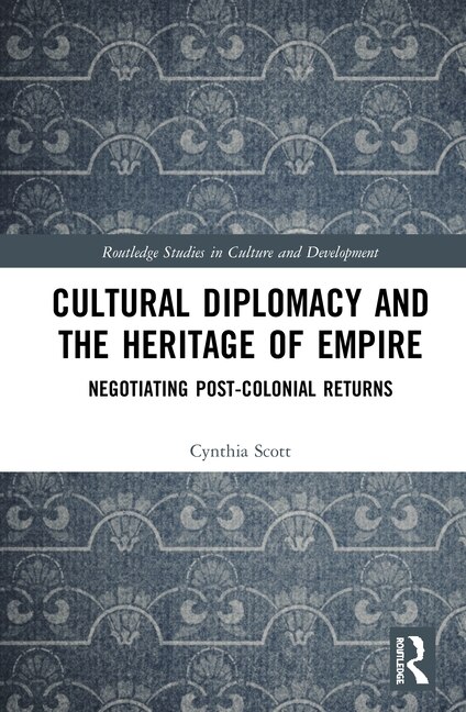 Couverture_Cultural Diplomacy And The Heritage Of Empire