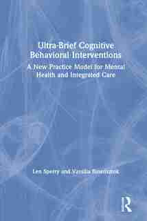 Ultra-Brief Cognitive Behavioral Interventions: A New Practice Model for Mental Health and Integrated Care de Len Sperry