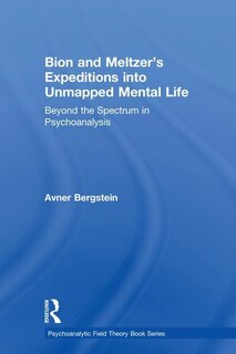 Front cover_Bion And Meltzer's Expeditions Into Unmapped Mental Life