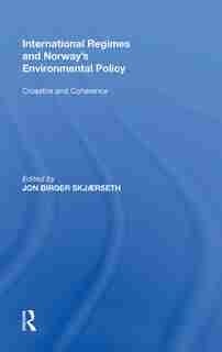 International Regimes And Norway's Environmental Policy: Crossfire And Coherence by Jon Birger Skj'rseth