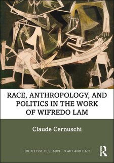 Front cover_Race, Anthropology, And Politics In The Work Of Wifredo Lam
