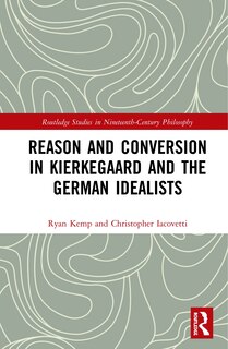 Front cover_Reason And Conversion In Kierkegaard And The German Idealists