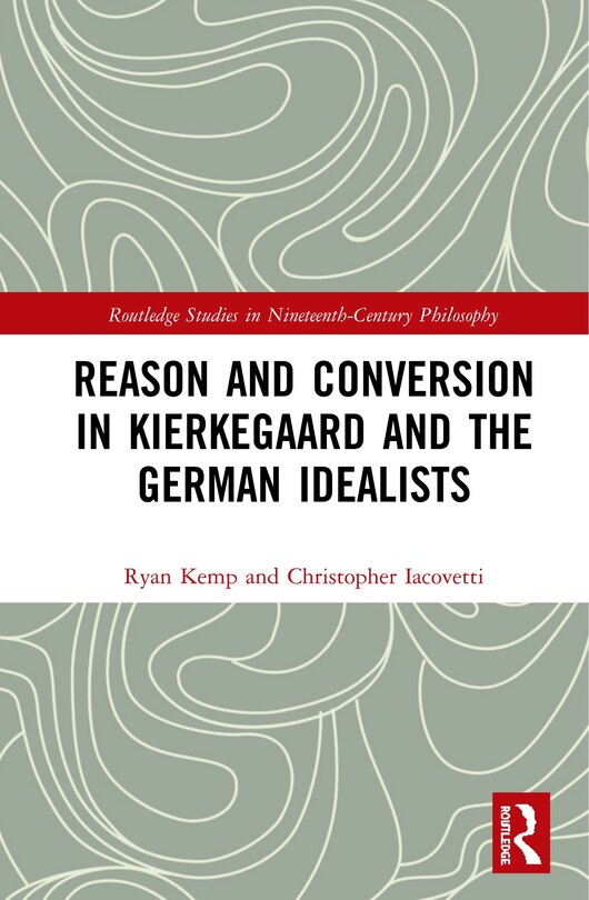 Front cover_Reason And Conversion In Kierkegaard And The German Idealists