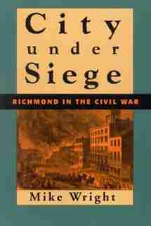 City Under Siege: Richmond in the Civil War de Mike Wright