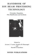 Handbook of Ion Beam Processing Technology: Principles, Deposition, Film Modification & Synthesis