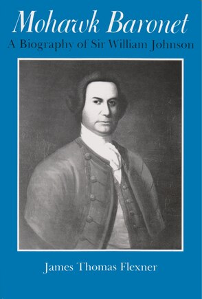 Mohawk Baronet: A Biography Of Sir William Johnson