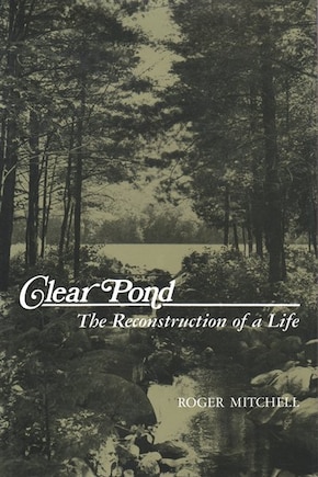 Clear Pond: The Reconstruction Of A Life