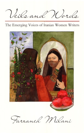 Veils And Words: The Emerging Voices Of Iranian Women Writers