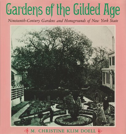 Gardens Of The Gilded Age: Nineteenth-century Gardens And Homegrounds Of New York State