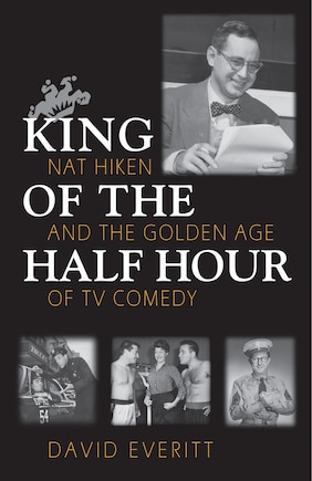 King Of The Half Hour: Nat Hiken And The Golden Age Of Tv Comedy