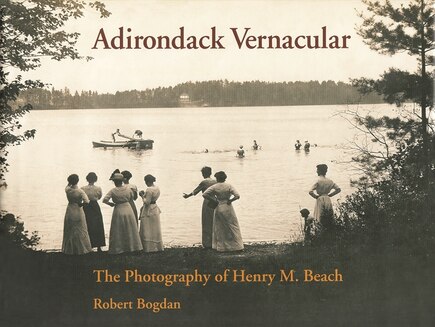 Adirondack Vernacular: The Photography Of Henry M. Beach