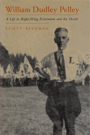 William Dudley Pelley: A Life In Right-wing Extremism And The Occult