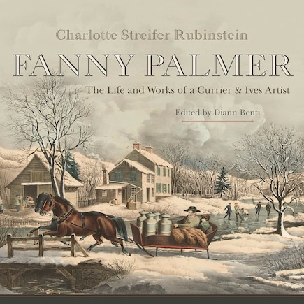 Fanny Palmer: The Life and Works of a Currier & Ives Artist