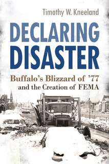 Declaring Disaster: Buffalo's Blizzard Of '77 And The Creation Of Fema